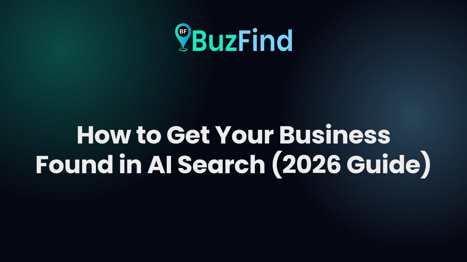 BuzFind logo above the article title: How to Get Your Business Found in AI Search (2026 Guide)