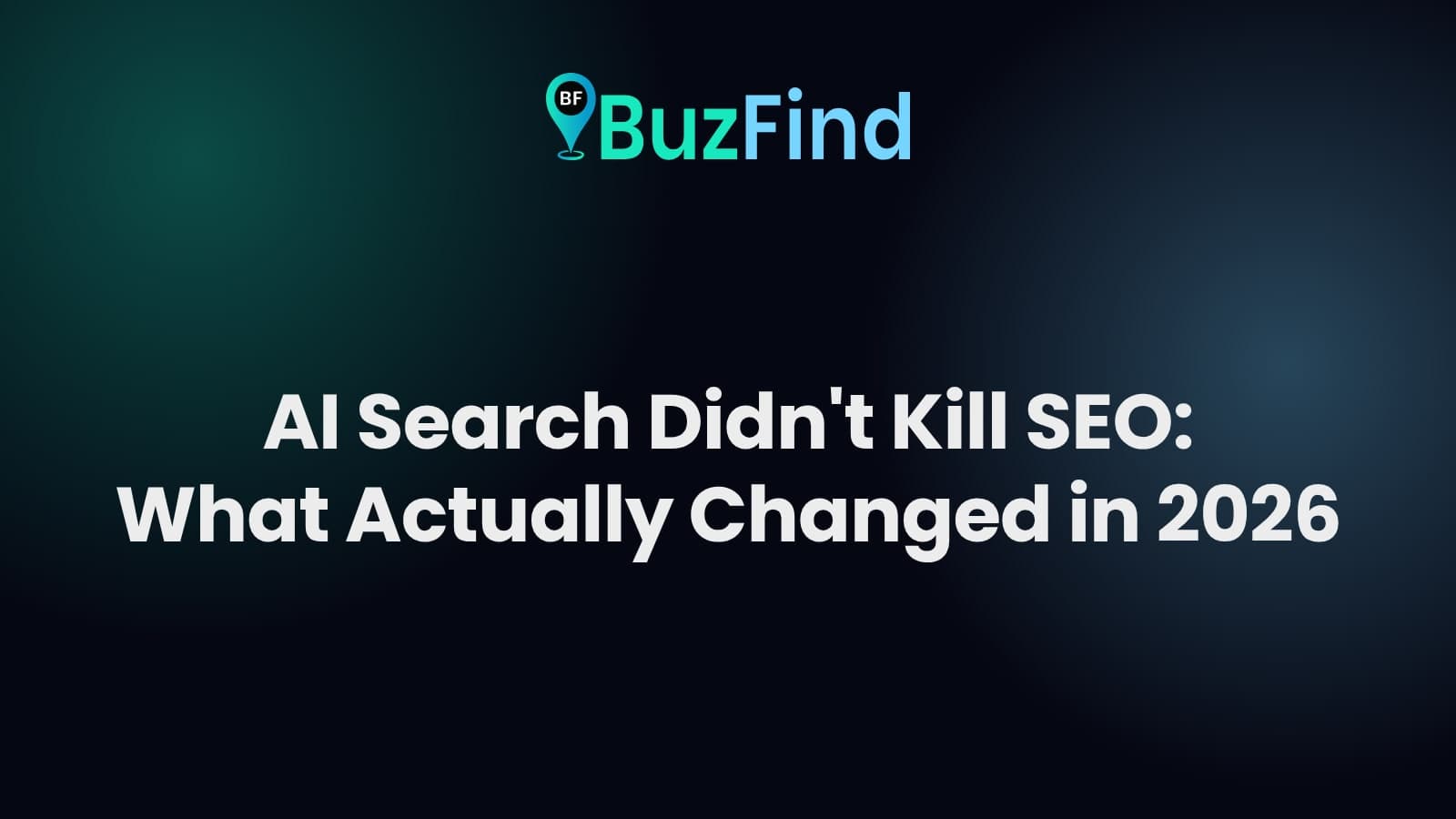 BuzFind logo above the article title: AI Search Didn't Kill SEO: What Actually Changed in 2026