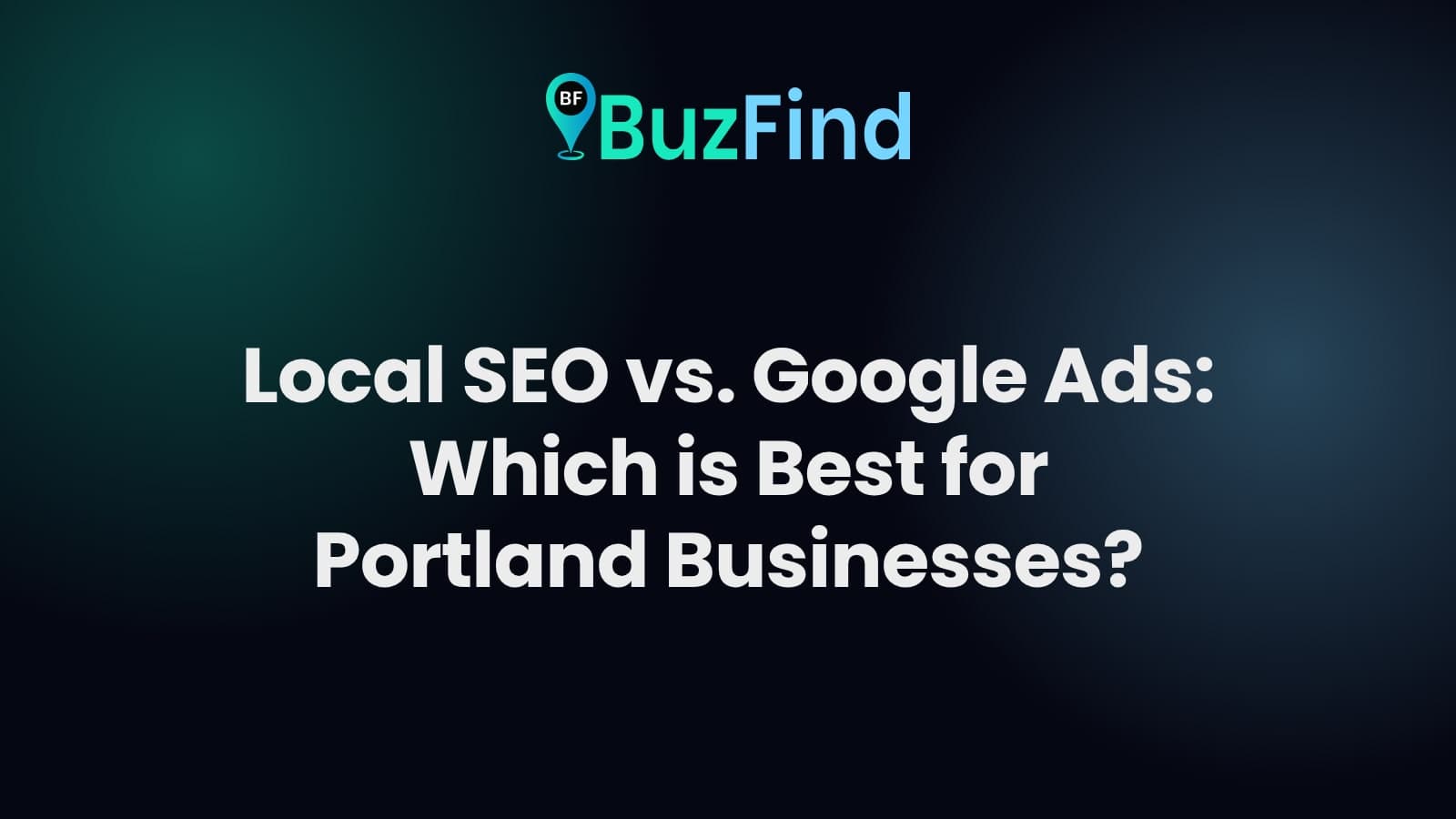 BuzFind logo above the article title: Local SEO vs. Google Ads: Which is Best for Portland Businesses?