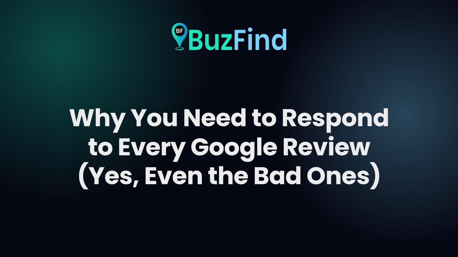 BuzFind logo above the article title: Why You Need to Respond to Every Google Review (Yes, Even the Bad Ones)