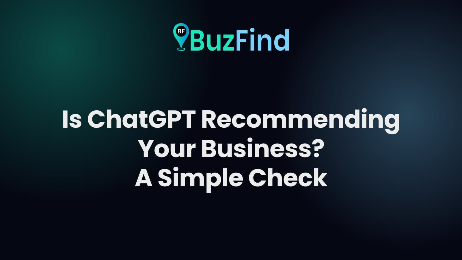 Is ChatGPT Recommending Your Business? A Simple Check BuzFind logo above the article title: Is ChatGPT Recommending Your Business? A Simple Check